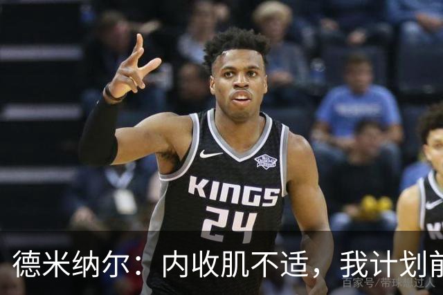 德米纳尔：内收肌不适，我计划前往上海进行检查